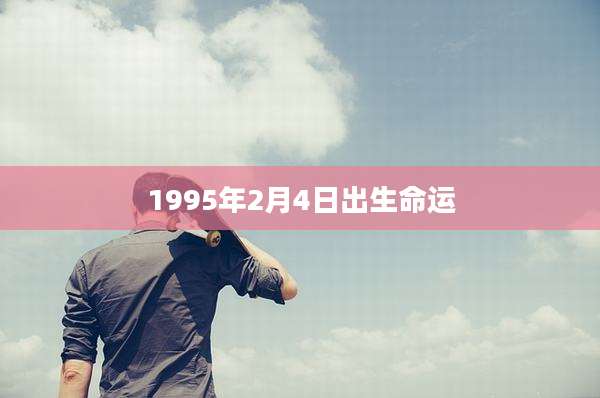 1995年2月4日出生命运