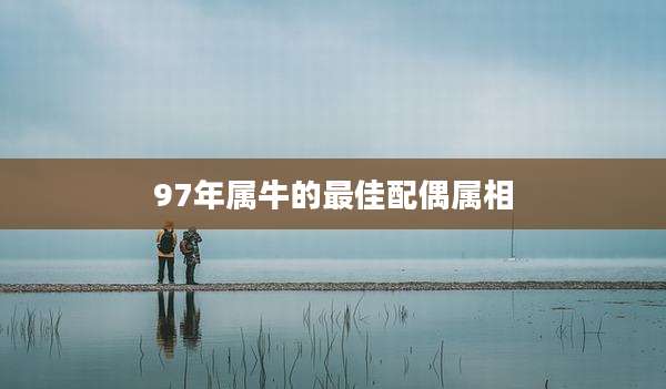 97年属牛的最佳配偶属相