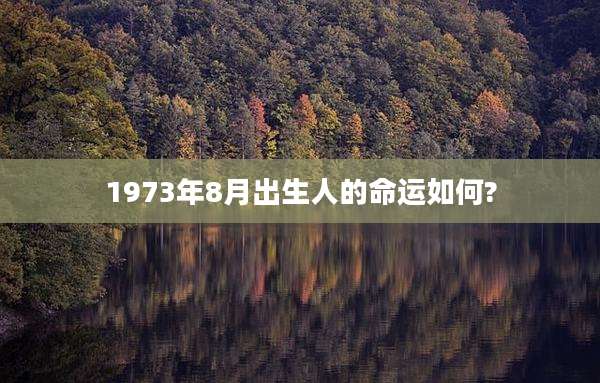 1973年8月出生人的命运如何?