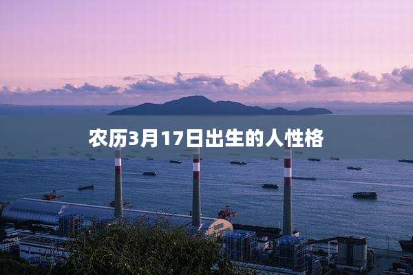 农历3月17日出生的人性格