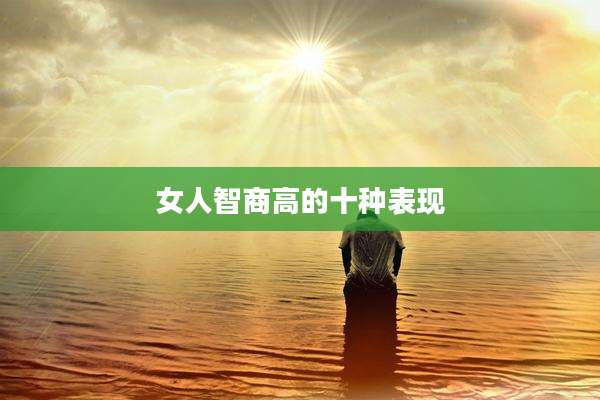 女人智商高的十种表现