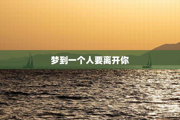 梦到一个人要离开你
