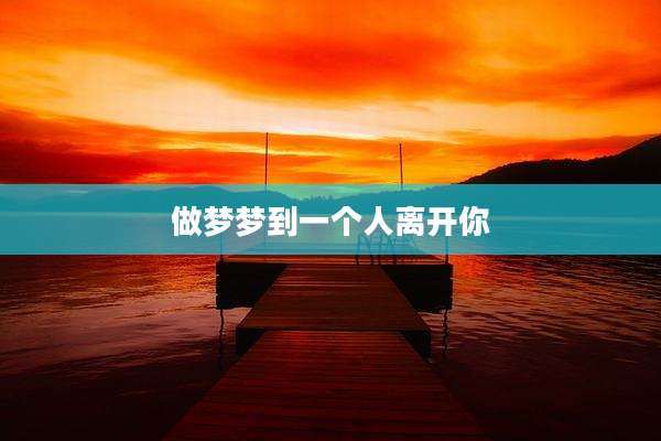 做梦梦到一个人离开你