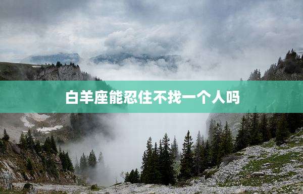 白羊座能忍住不找一个人吗