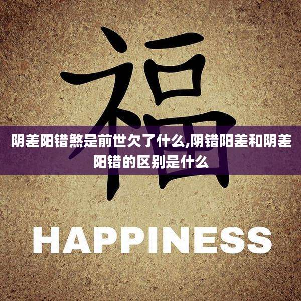 阴差阳错煞是前世欠了什么,阴错阳差和阴差阳错的区别是什么