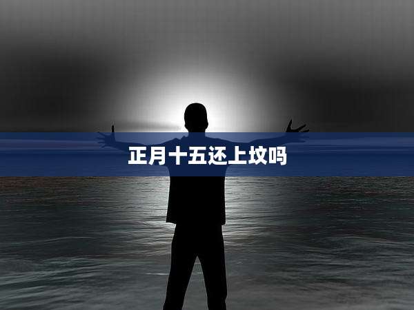 正月十五还上坟吗