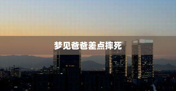 梦见爸爸差点摔死
