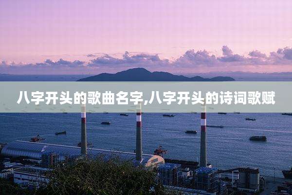 八字开头的歌曲名字,八字开头的诗词歌赋