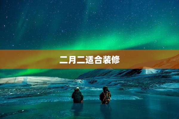 二月二适合装修