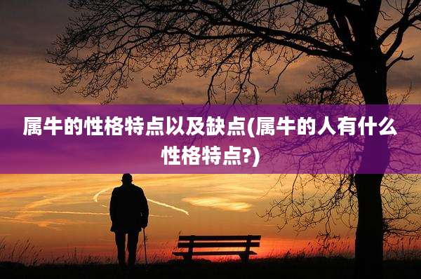 属牛的性格特点以及缺点(属牛的人有什么性格特点?)