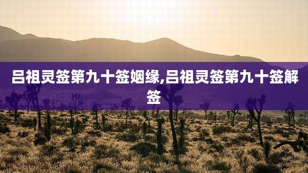 吕祖灵签第九十签姻缘,吕祖灵签第九十签解签