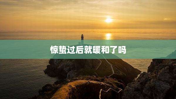 惊蛰过后就暖和了吗