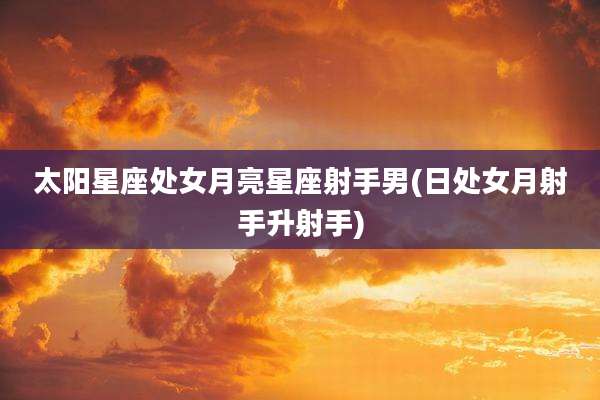 太阳星座处女月亮星座射手男(日处女月射手升射手)