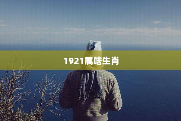 1921属啥生肖