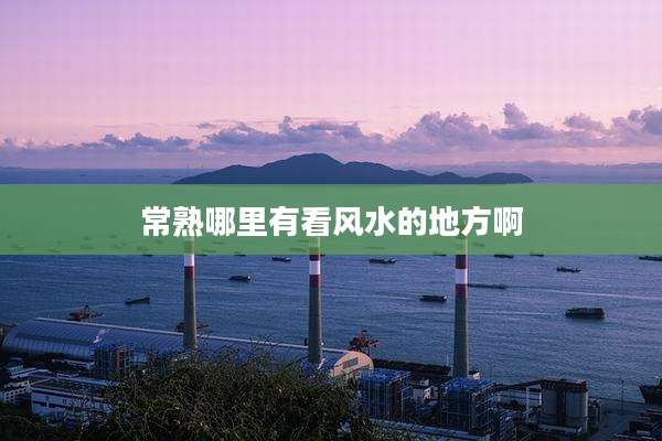 常熟哪里有看风水的地方啊