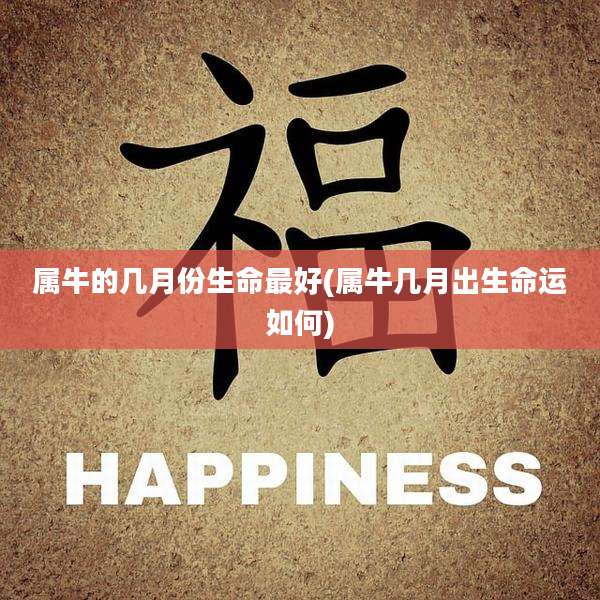 属牛的几月份生命最好(属牛几月出生命运如何)