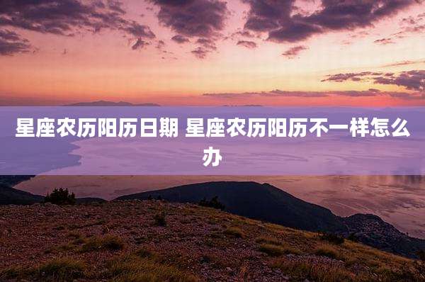 星座农历阳历日期 星座农历阳历不一样怎么办