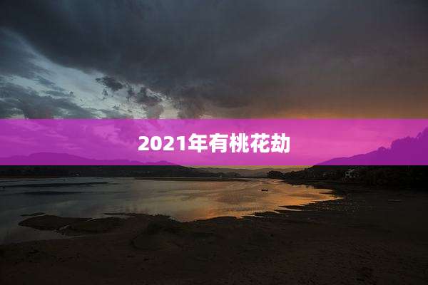 2021年有桃花劫