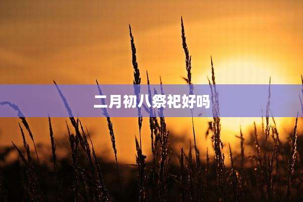 二月初八祭祀好吗