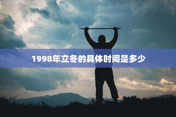 1998年立冬的具体时间是多少