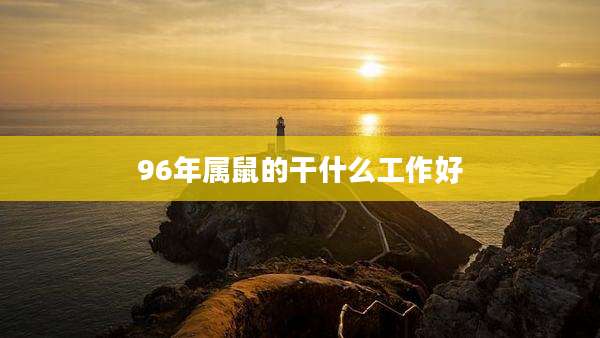 96年属鼠的干什么工作好