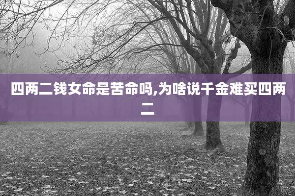 四两二钱女命是苦命吗,为啥说千金难买四两二