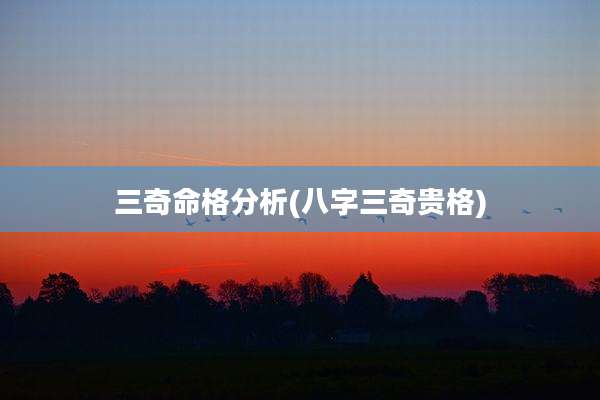 三奇命格分析(八字三奇贵格)