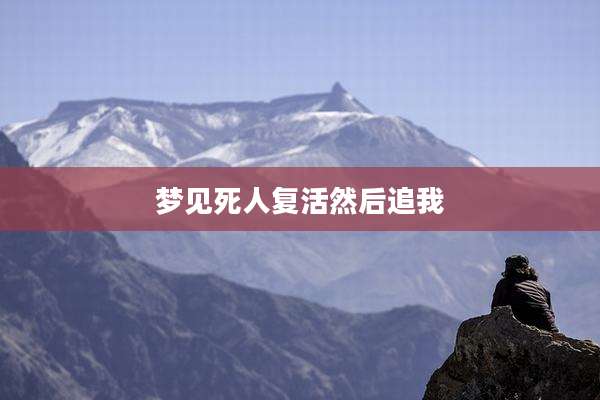 梦见死人复活然后追我