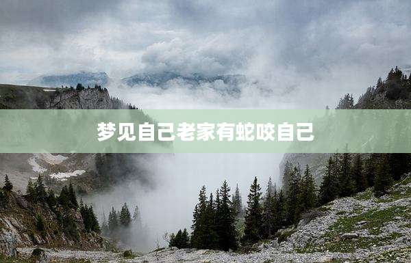 梦见自己老家有蛇咬自己