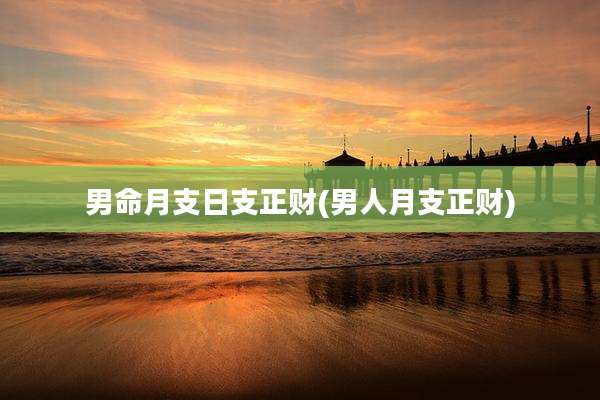 男命月支日支正财(男人月支正财)