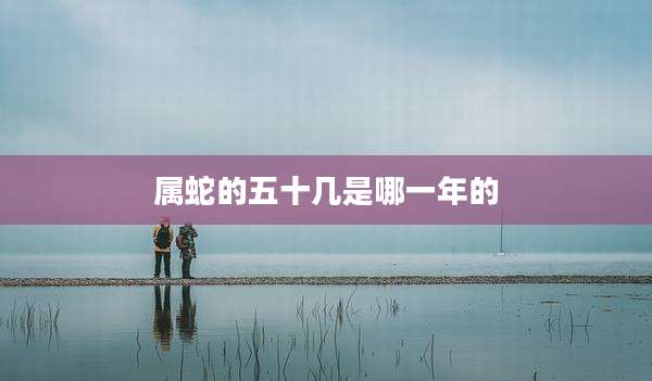 属蛇的五十几是哪一年的