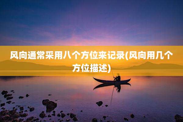 风向通常采用八个方位来记录(风向用几个方位描述)