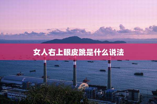 女人右上眼皮跳是什么说法