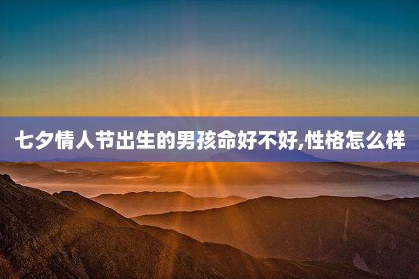 七夕情人节出生的男孩命好不好,性格怎么样