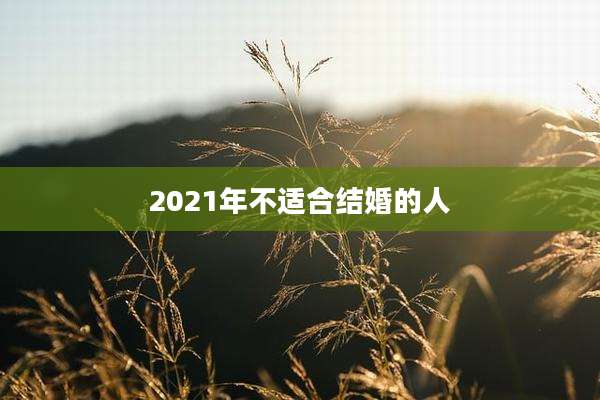 2021年不适合结婚的人