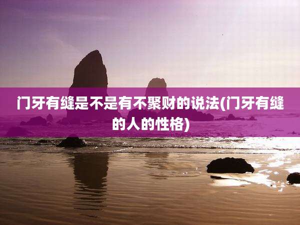 门牙有缝是不是有不聚财的说法(门牙有缝的人的性格)