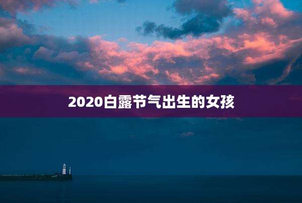 2020白露节气出生的女孩