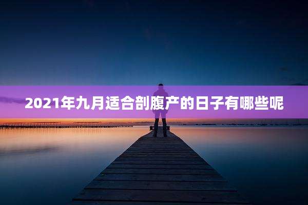 2021年九月适合剖腹产的日子有哪些呢