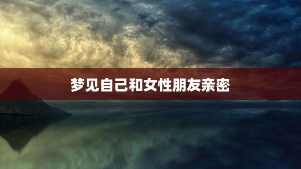 梦见自己和女性朋友亲密