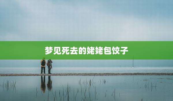 梦见死去的姥姥包饺子