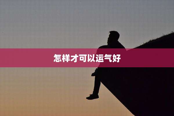 怎样才可以运气好