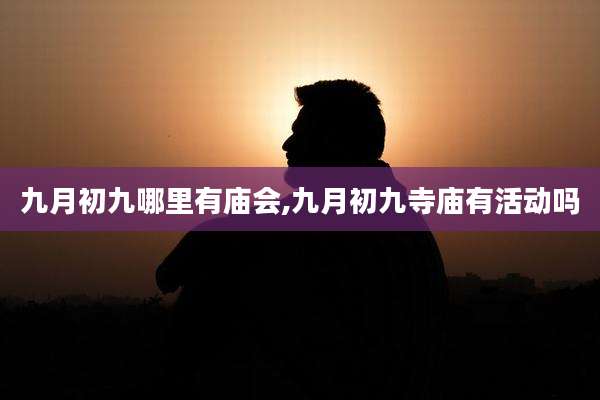 九月初九哪里有庙会,九月初九寺庙有活动吗