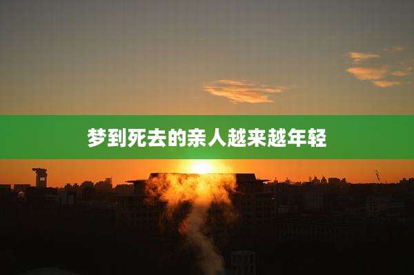 梦到死去的亲人越来越年轻