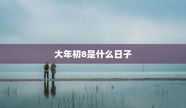 大年初8是什么日子