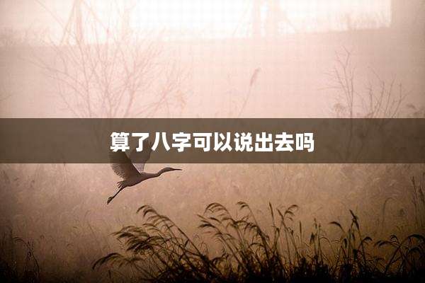 算了八字可以说出去吗