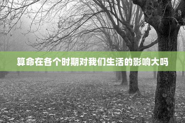 算命在各个时期对我们生活的影响大吗