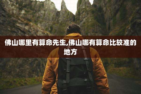 佛山哪里有算命先生,佛山哪有算命比较准的地方