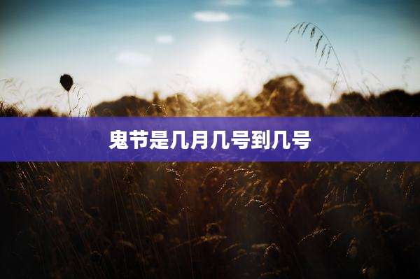 鬼节是几月几号到几号