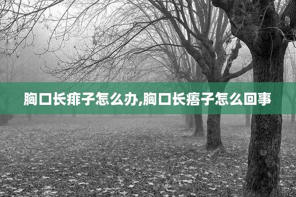 胸口长痱子怎么办,胸口长痦子怎么回事