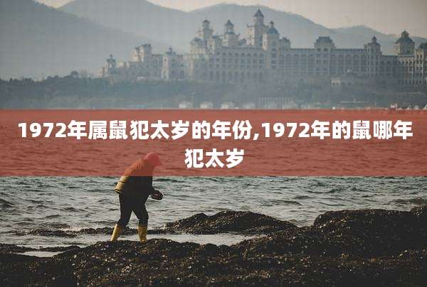 1972年属鼠犯太岁的年份,1972年的鼠哪年犯太岁